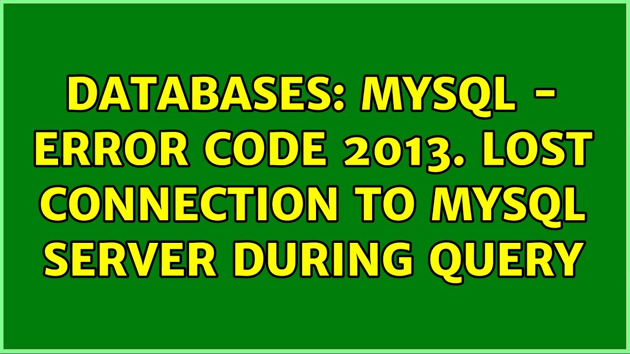 Solución: Error Code 2013. Lost connection to MySQL server during query